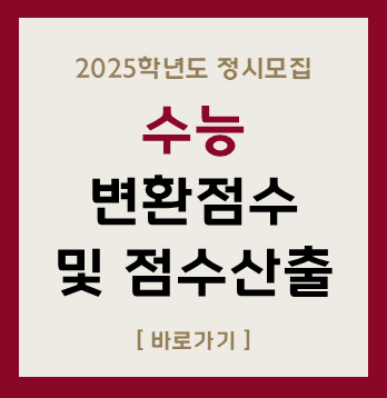 2025학년도 정시모집
수능
변환점수
및 점수산출
[바로가기]