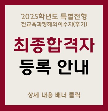 2025학년도 특별전형
전교육과정해외이수자(후기)
최종합격자
등록안내
상세 내용 배너 클릭