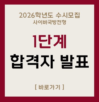 2026학년도 수시모집
사이버국방전형
1단계
합격자 발표
[바로가기]